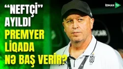 Vernidub "Neftçi"ni ayıltdı: "Zirə" və "Turan Tovuz"da vəziyyət necədir?
