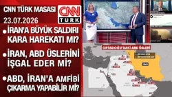 İran, ABD üslerini işgal eder mi? ABD, İran'a amfibi çıkarma yapabilir mi? -CNNTÜRKMasası 23.07.2026