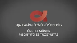 30 éves Bajai Halászléfőző Népünnepély – Ünnepi műsor, megnyitó és tűzgyújtás