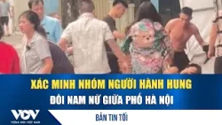 Evening News 8/11: Verifying the group that assaulted a couple on a Hanoi street | VOV