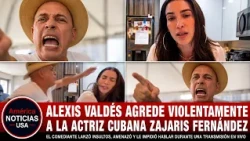 ALEXIS VALDÉS AGREDE VIOLENTAMENTE A LA ACTRIZ CUBANA ZAJARIS FERNÁNDEZ