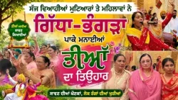 ਸੱਜ ਵਿਆਹੀਆਂ ਮੁਟਿਆਰਾਂ ਤੇ ਮਹਿਲਾਵਾਂ ਨੇ ਗਿੱਧਾ-ਭੰਗੜਾ ਪਾਕੇ ਮਨਾਈਆਂ ਤੀਆਂ ਦਾ ਤਿਉਹਾਰ