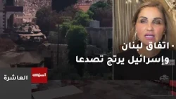 العاشرة | اتفاق لبنان وإسرائيل يرتج تصدعا مع كل اختراق أو قصف