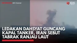 Ledakan Dahsyat Guncang Kapal Tanker, Iran Sebut Tabrak Ranjau Laut | IDXC UPDATE