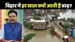 Bihar Flood Explained | आखिर हर साल बिहार में क्यों आती है बाढ़?