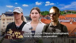 We Talk: Slovaks praise China's development, look to deeper cooperation