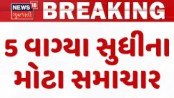 Gujarat Breaking News | 5 વાગ્યા સુધીના તમામ મહત્વના સમાચાર | Top News Of The Day | Gujarat News18