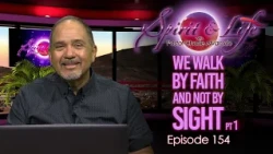 Spirit & Life Ep154 "We Walk by Faith and Not by Sight" pt1  (08-26-26)