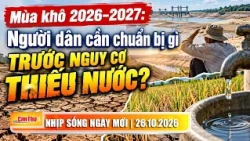 Mùa khô 2026–2027: Người dân cần chuẩn bị gì trước nguy cơ thiếu nước? | Cần Thơ