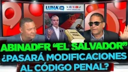 The Commentators: Will Abinader emerge as the SAVIOR regarding the Penal Code issue?