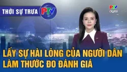 Phu Tho News Noon 08/11/2026 | Using Public Satisfaction as a Benchmark for Evaluation