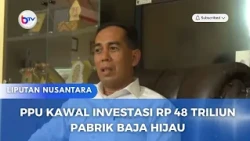 PPU KAWAL INVESTASI RP 48 TRILIUN PABRIK BAJA HIJAU