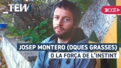 Josep Montero (Oques grasses) o la força de l'instint | Tot es mou