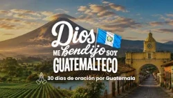 GOD BLESSED ME I AM GUATEMALAN / 30 DAYS OF PRAYER FOR GUATEMALA