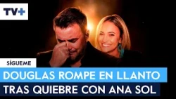 Douglas se quiebra en pleno show tras separación con Ana Sol ¿o es puro show?
