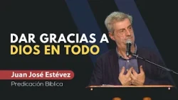La verdadera gratitud hacia Dios en todo tiempo // Juan José Estevez