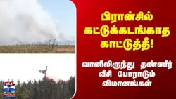 France wildfire |பிரான்சில் கட்டுக்கடங்காத காட்டுத்தீ!வானிலிருந்து தண்ணீர் வீசி போராடும் விமானங்கள்