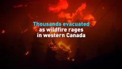 Thousands evacuated as wildfire rages in western Canada