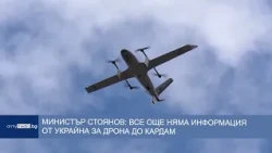 Министър Стоянов: все още няма информация от Украйна за дрона до Кардам
