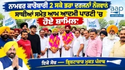ਨਾਮਵਰ ਕਾਰੋਬਾਰੀ 2 ਸਕੇ ਭਰਾ ਦਰਜਨਾਂ ਨੌਜਵਾਨ ਸਾਥੀਆਂ ਸਮੇਤ ਆਮ ਆਦਮੀ ਪਾਰਟੀ 'ਚ ਹੋਏ ਸ਼ਾਮਿਲ