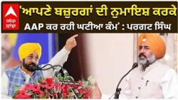 'ਆਪਣੇ ਬਜ਼ੁਰਗਾਂ ਦੀ ਨੁਮਾਇਸ਼ ਕਰਕੇ AAP ਕਰ ਰਹੀ ਘਟੀਆ ਕੰਮ' : ਪਰਗਟ ਸਿੰਘ | Pargat Singh