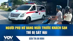 Security News for July 25: Woman murdered while sitting in front of hotel | VOV