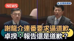 發燒新聞／謝龍介連番要求逼道歉　卓揆：專案報告還是專案道歉？｜民視新聞｜