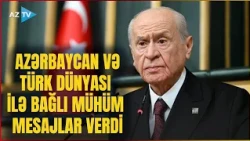 Dövlət Bağçalıdan Azərbaycanla bağlı MÜHÜM MESAJLAR: Prezident İlham Əliyevə təşəkkür etdi