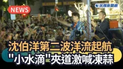 發燒新聞／沈伯洋第二波洋流起航  「小水滴」夾道激喊凍蒜｜民視新聞｜