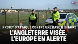 Projet d'attaque contre une base militaire en Angleterre : l'Europe en alerte｜LCI