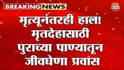 मृत्यूनंतरही हाल! मृतदेहासाठी पुराच्या पाण्यातून जीवघेणा प्रवास  | Palghar News