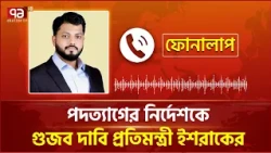 পদত্যাগের নির্দেশকে গুজব দাবি প্রতিমন্ত্রী ইশরাকের | Ishraque Hossain | Ekattor TV