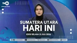 NORTH SUMATRA TODAY [JULY 21, 2026]