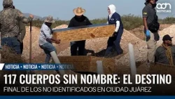 117 cuerpos sin nombre: el destino final de los no identificados en Ciudad Juárez