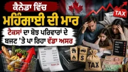 ਕੈਨੇਡਾ ਵਿੱਚ ਮਹਿੰਗਾਈ ਦੀ ਮਾਰ: ਟੈਕਸਾਂ ਦਾ ਬੋਝ ਪਰਿਵਾਰਾਂ ਦੇ ਬਜਟ ’ਤੇ ਪਾ ਰਿਹਾ ਵੱਡਾ ਅਸਰ