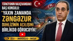 Turkey's Consul General in Nakhchivan: We will soon see the opening of the Zangezur Corridor toge...