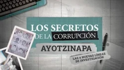 The Secrets of Corruption | Ayotzinapa. The Four New Lines of Investigation