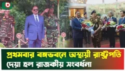 প্রথমবার বঙ্গভবনে অস্থায়ী রাষ্ট্রপতি, দেয়া হল রাজকীয় সংবর্ধনা | Hafiz Uddin Ahmad | Acting President