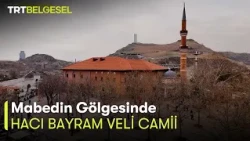 Mabedin Gölgesinde 3. Bölüm | Hacı Bayram Veli Camii | TRT Belgesel