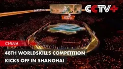 48th WorldSkills Competition Kicks off in Shanghai
