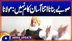 Creating provinces is not such an easy task: Maulana Fazlur Rehman - News Update 06:30 PM - Geo News