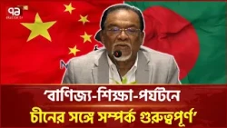 চীনের সঙ্গে সম্পর্ক আরও এগিয়ে নেওয়ার আহ্বান ইসমাইল জবিউল্লাহর | BD China Relations | Ekattor TV