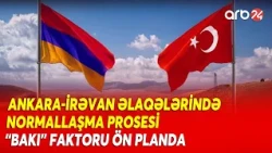 Ankara-İrəvan əlaqələrində normallaşma prosesi: Türkiyə üçün kritik "Bakı" faktoru - DETALLAR