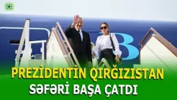 PREZİDENT İLHAM ƏLİYEVİN QIRĞIZISTANA SƏFƏRİ BAŞA ÇATDI