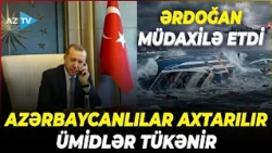 Gəmi 267 NƏFƏRLƏ aşdı, azərbaycanlılardan XƏBƏR YOXDUR - Ərdoğandan DƏSTƏK ZƏNGİ: işlər sürətləndi