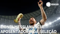 Lionel Messi anuncia aposentadoria da Seleção Argentina