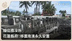 Fuzhu Bridges Not Demolished; Hualien County Government: Relocated to Nanbin for Permanent Placem...