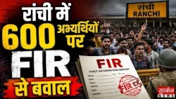 नौकरी मांगी तो मिली लाठी... रांची में 600 अभ्यर्थियों पर FIR से बवाल | Jharkhand | Student Protest