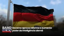 Governo aprova reforma e aumenta poder da inteligência alemã | BandNewsTV