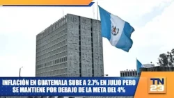 Inflación en Guatemala sube a 2.7% en julio pero se mantiene por debajo de la meta del 4%